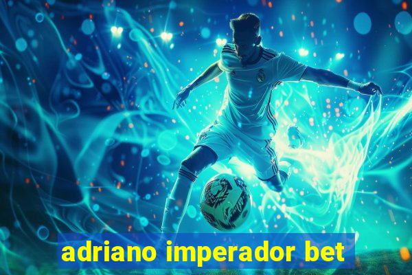 adriano imperador bet